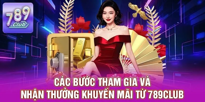 Khuyến Mãi 789CLUB – Cơ Hội Nhận Những Ưu Đãi Siêu Hấp Dẫn 3 Các bước tham gia và nhận thưởng khuyến mãi từ 789CLUB