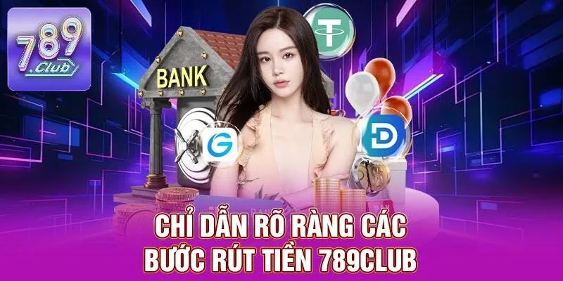 Rút Tiền 789CLUB – Thao Tác Nhẹ Nhàng, Chỉ Với Vài Bước 2 Chỉ dẫn rõ ràng các bước rút tiền 789CLUB
