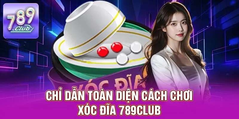 Xóc Đĩa 789CLUB – Cá Cược Đã Mắt, Quà Khủng Mỗi Ván 2 Chỉ dẫn toàn diện cách chơi xóc đĩa 789CLUB