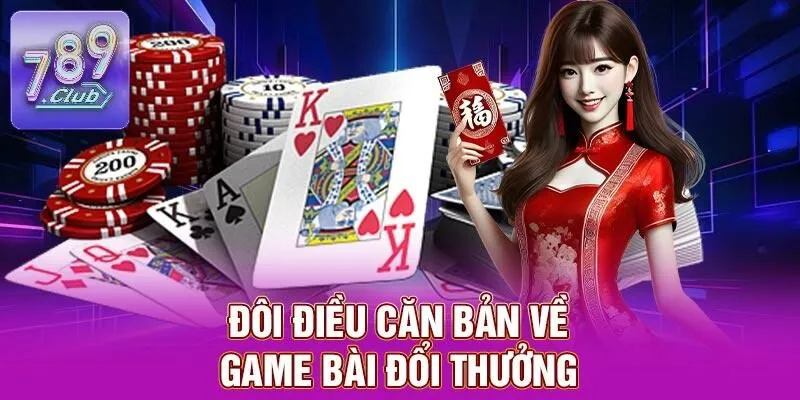 Top 5 Game Bài Đổi Thưởng Lôi Cuốn Nhất Tại 789CLUB 1 Đôi điều căn bản về game bài đổi thưởng