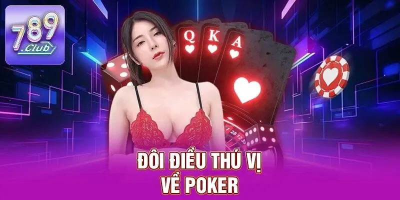Poker - Game Bài Kỹ Năng, Thử Thách Làm Giàu Tại 789CLUB 1 Đôi điều thú vị về Poker