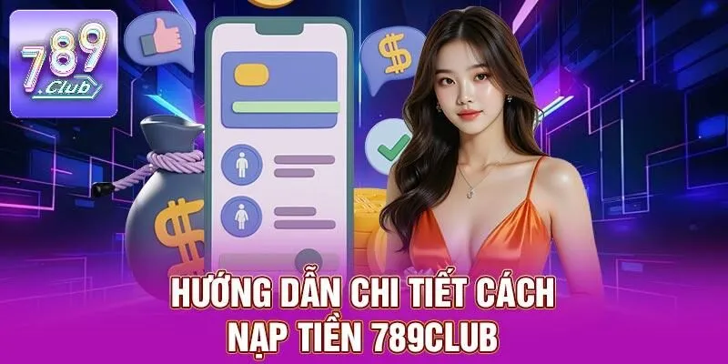 Nạp Tiền 789CLUB - Quy Trình Nhanh Chóng, Bảo Mật Tối Ưu 2 Hướng dẫn rõ ràng cách nạp tiền 789CLUB