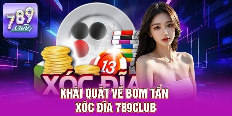 Xóc Đĩa 789CLUB – Cá Cược Đã Mắt, Quà Khủng Mỗi Ván 1 Khái quát về bom tấn xóc đĩa 789CLUB