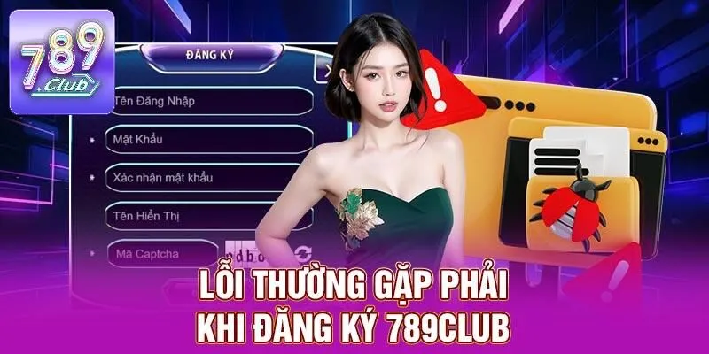 Đăng Ký 789CLUB – Trải Nghiệm Cá Cược Đỉnh Cao Top 1 Châu Á 4 Lỗi thường gặp phải khi đăng ký 789CLUB
