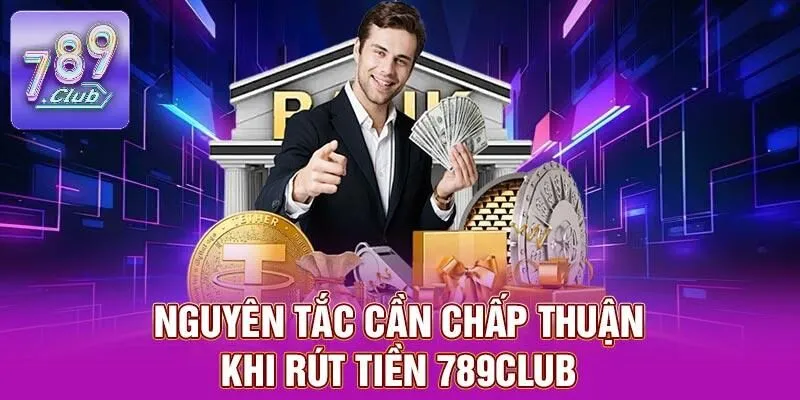 Rút Tiền 789CLUB – Thao Tác Nhẹ Nhàng, Chỉ Với Vài Bước 1 Nguyên tắc cần chấp thuận khi rút tiền 789CLUB