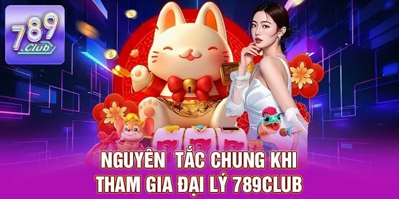 Đại Lý 789CLUB – Cơ Hội Sinh Lời Lớn, Mang Lại Lợi Nhuận Cao 3 Nguyên tắc chung khi tham gia đại lý 789CLUB
