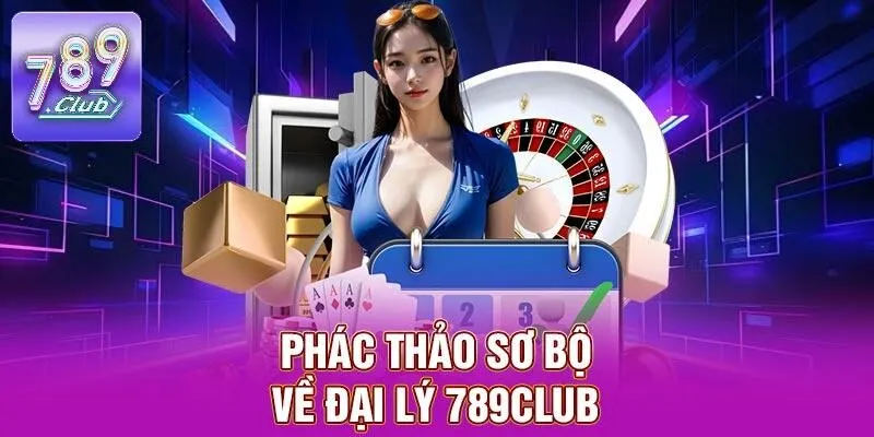 Đại Lý 789CLUB – Cơ Hội Sinh Lời Lớn, Mang Lại Lợi Nhuận Cao 1 Phác thảo sơ bộ về đại lý 789CLUB