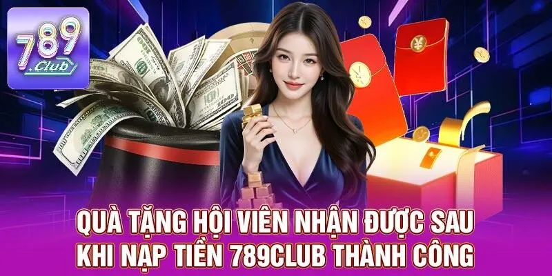 Nạp Tiền 789CLUB - Quy Trình Nhanh Chóng, Bảo Mật Tối Ưu 4 Quà tặng hội viên nhận được sau khi nạp tiền 789CLUB thành công