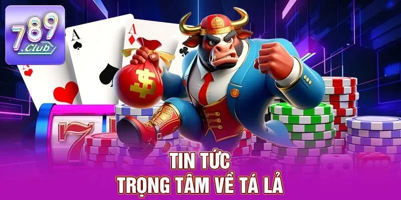 Tá Lả – Trải Nghiệm Game Chất Lượng Cao Tại 789CLUB 1 Tin tức trọng tâm về tá lả