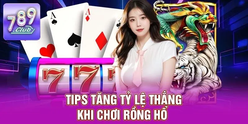 Rồng Hổ – Game Bài Casino Phổ Biến Nhất Tại 789CLUB 3 Tips tăng tỷ lệ thắng khi chơi rồng hổ