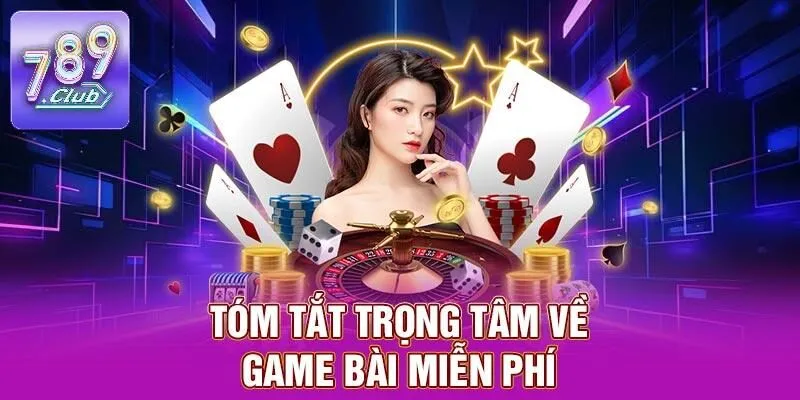Game Bài Miễn Phí: Cơ Hội Chơi Thử Và Rèn Luyện Kỹ Năng 1 Tóm tắt trọng tâm về game bài miễn phí