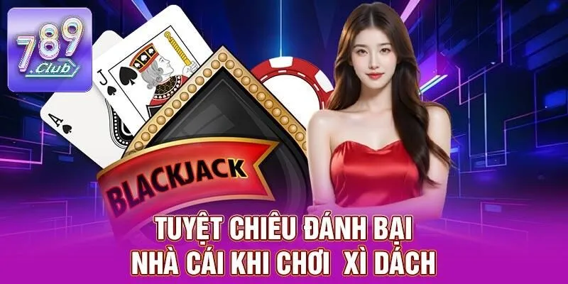 Xì Dách – Tựa Game Bài Phù Hợp Cho Mọi Gamer Tại 789CLUB 3 Tuyệt chiêu đánh bại nhà cái khi chơi xì dách