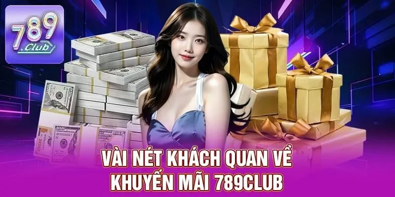 Khuyến Mãi 789CLUB – Cơ Hội Nhận Những Ưu Đãi Siêu Hấp Dẫn 1 Vài nét khách quan về khuyến mãi 789CLUB